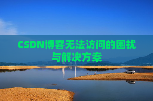 CSDN博客无法访问的困扰与解决方案