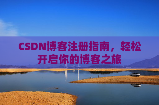 CSDN博客注册指南，轻松开启你的博客之旅
